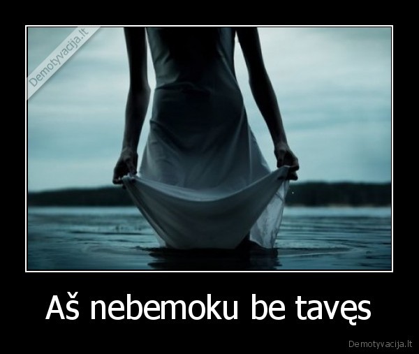 Aš nebemoku be tavęs