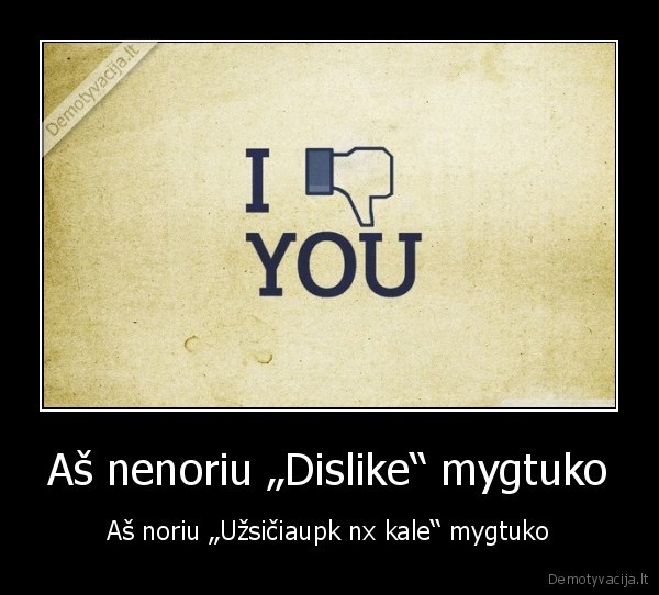 Aš nenoriu „Dislike“ mygtuko