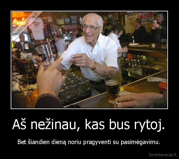 Aš nežinau, kas bus rytoj.