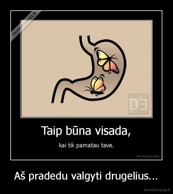 Aš pradedu valgyti drugelius...