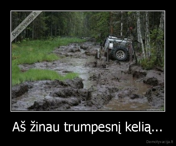 Aš žinau trumpesnį kelią...