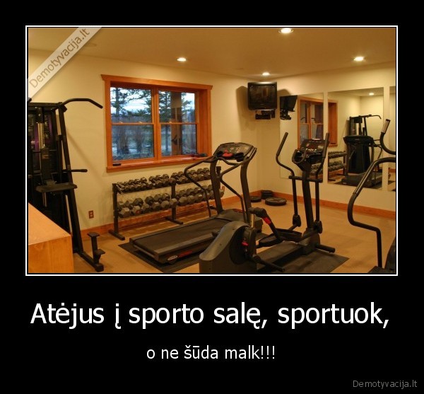 Atėjus į sporto salę, sportuok,