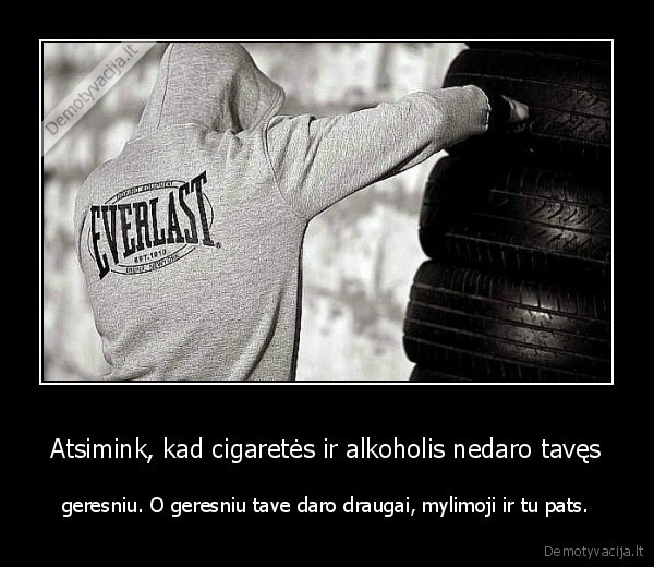 Atsimink, kad cigaretės ir alkoholis nedaro tavęs