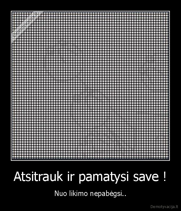 Atsitrauk ir pamatysi save !