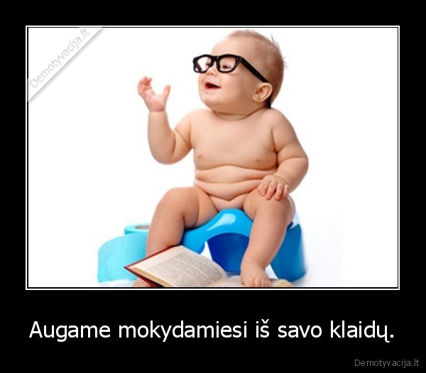 Augame mokydamiesi iš savo klaidų.