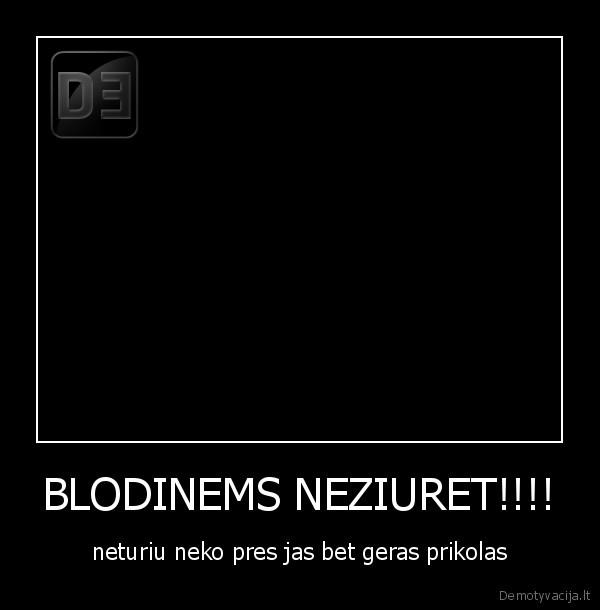 BLODINEMS NEZIURET!!!!