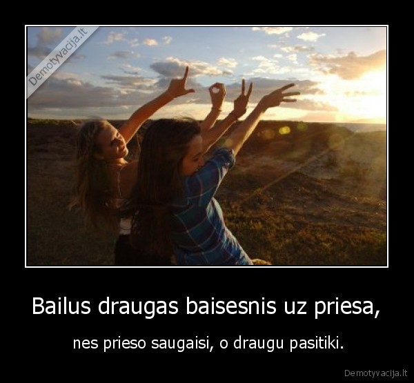 Bailus draugas baisesnis uz priesa,