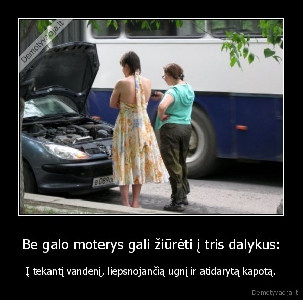 Be galo moterys gali žiūrėti į tris dalykus: