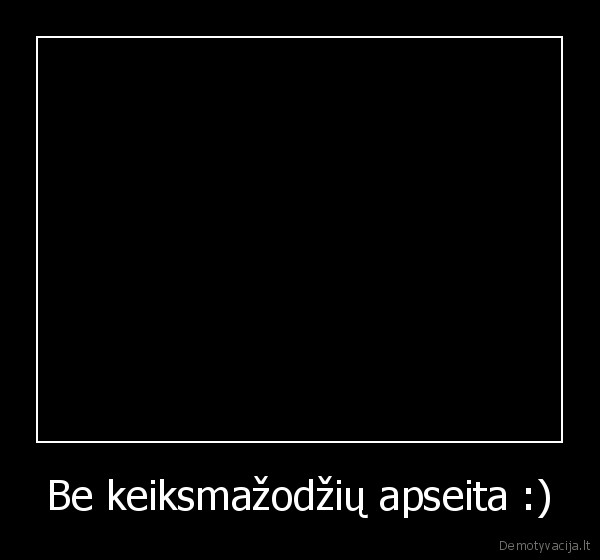 Be keiksmažodžių apseita :)