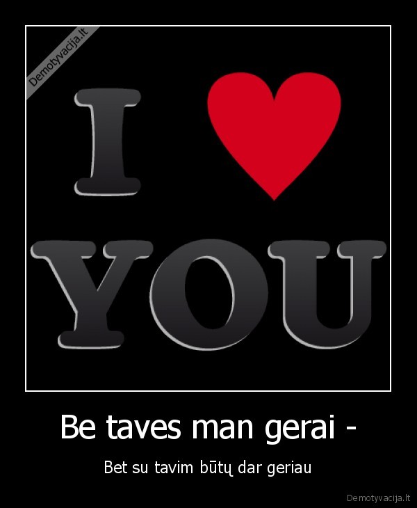 Be taves man gerai -