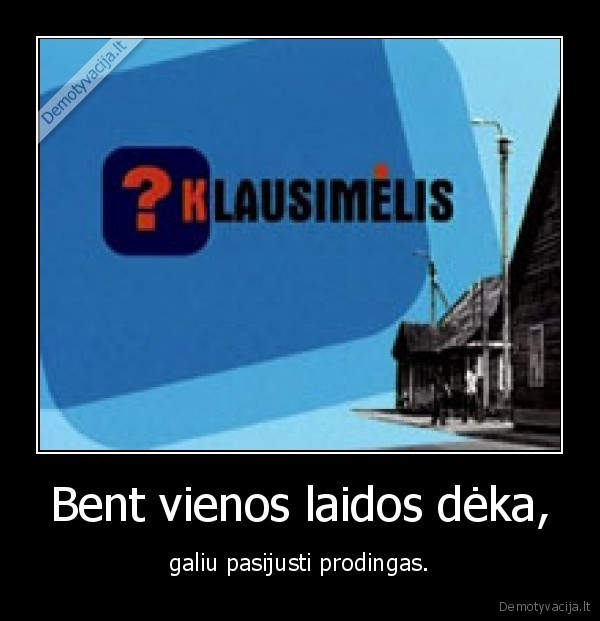 Bent vienos laidos dėka,