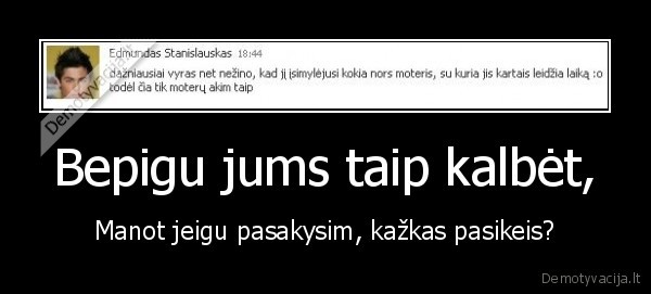 Bepigu jums taip kalbėt,