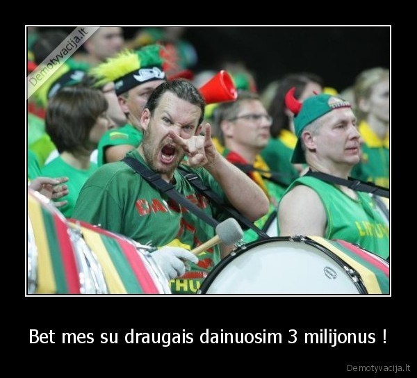 Bet mes su draugais dainuosim 3 milijonus !