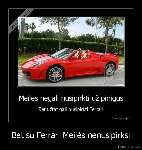 Bet su Ferrari Meilės nenusipirksi