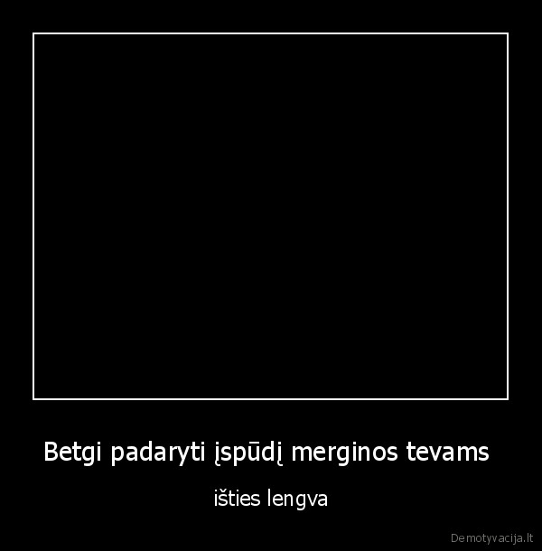 kaip, padaryti, ispudi, merginos, tevams, stimomedia, vines, jsmoviess