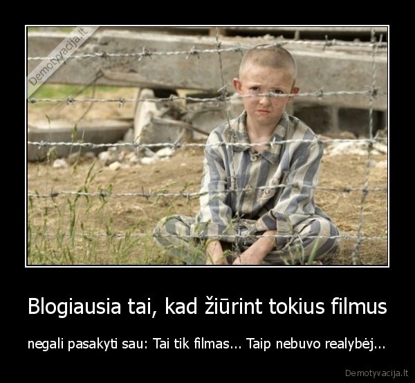 Blogiausia tai, kad žiūrint tokius filmus