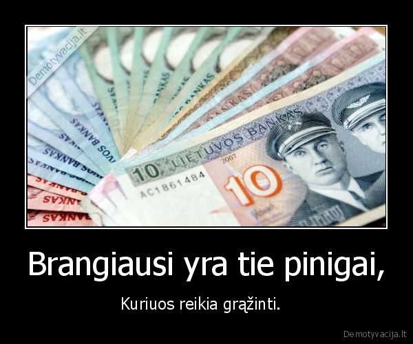 Brangiausi yra tie pinigai,