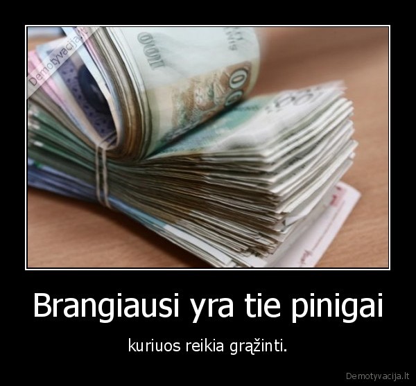 Brangiausi yra tie pinigai