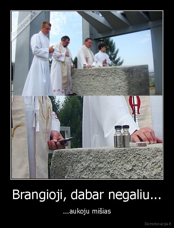 Brangioji, dabar negaliu...