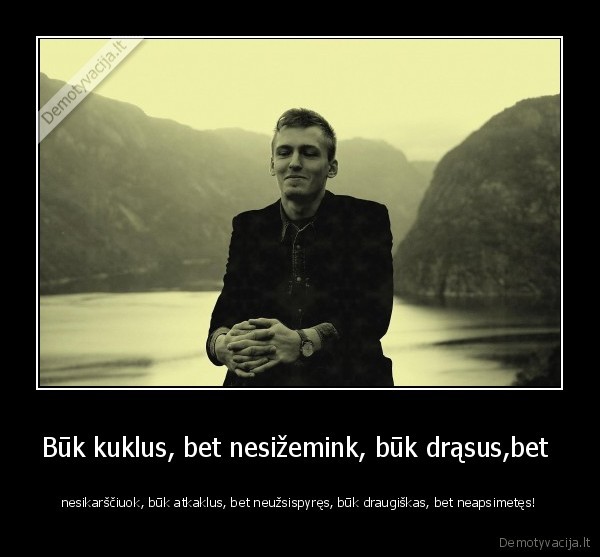 Būk kuklus, bet nesižemink, būk drąsus,bet 