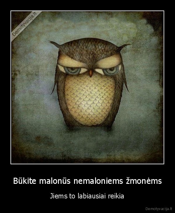 Būkite malonūs nemaloniems žmonėms