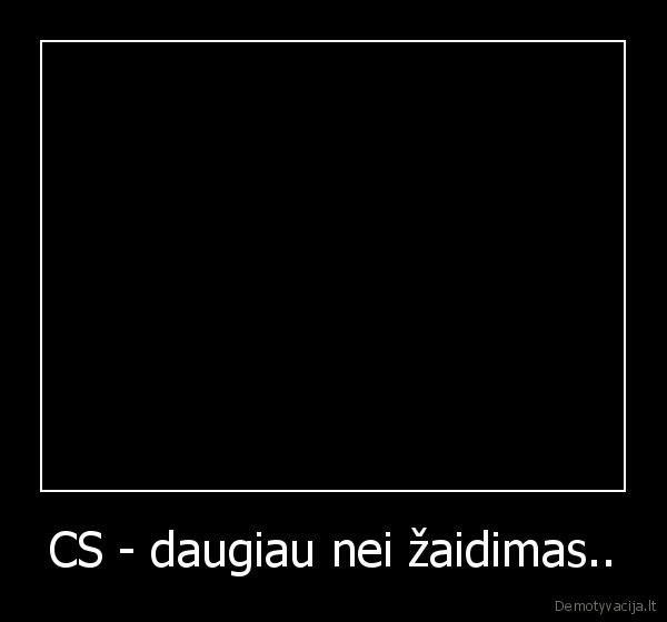 CS - daugiau nei žaidimas..