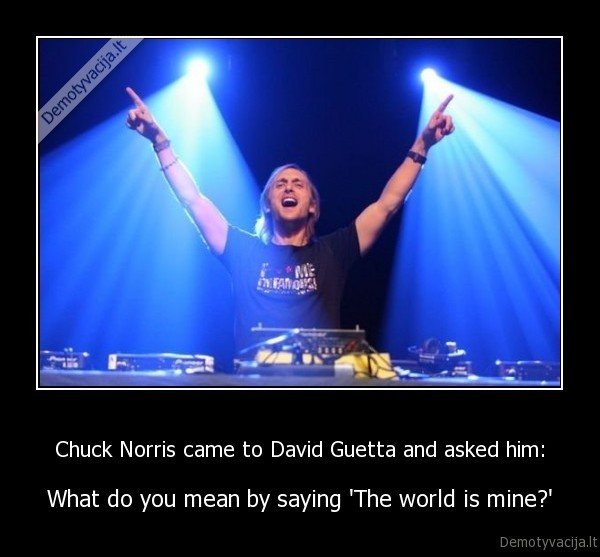 Chuck Norris came to David Guetta and asked him: