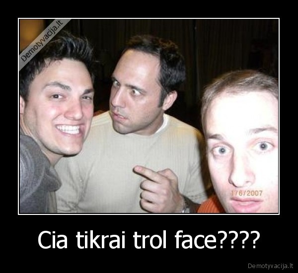 Cia tikrai trol face????