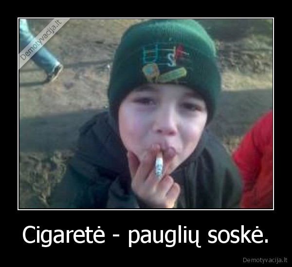 Cigaretė - pauglių soskė.