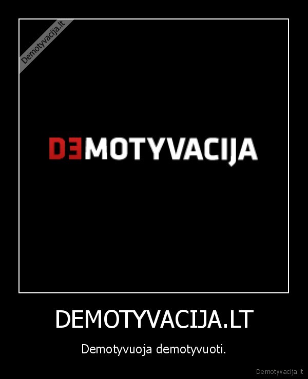 demotyvacija, demotyvuoja, demotyvuoti, demotyvacijas, demotyvacingai