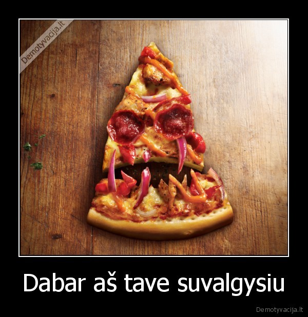 Dabar aš tave suvalgysiu