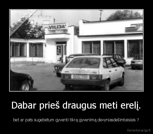 Dabar prieš draugus meti erelį.