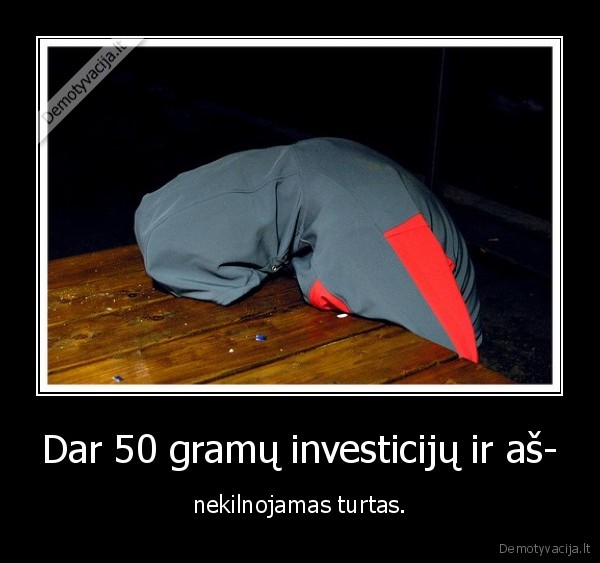 Dar 50 gramų investicijų ir aš-