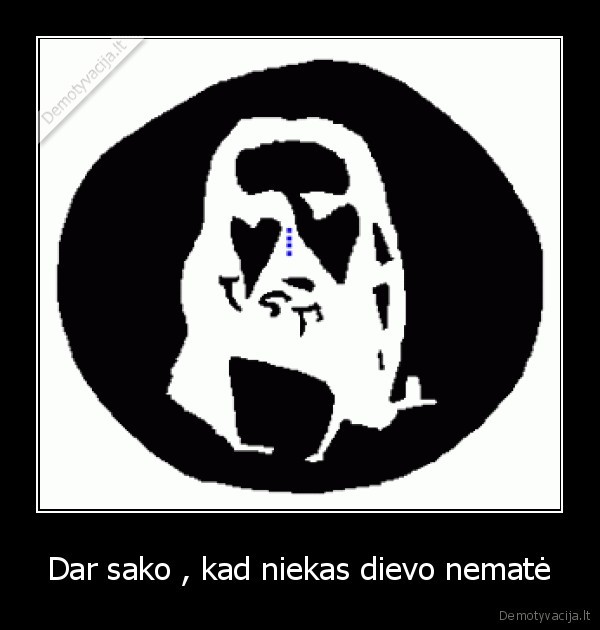 Dar sako , kad niekas dievo nematė