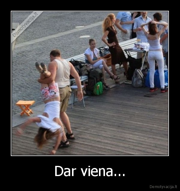 Dar viena...