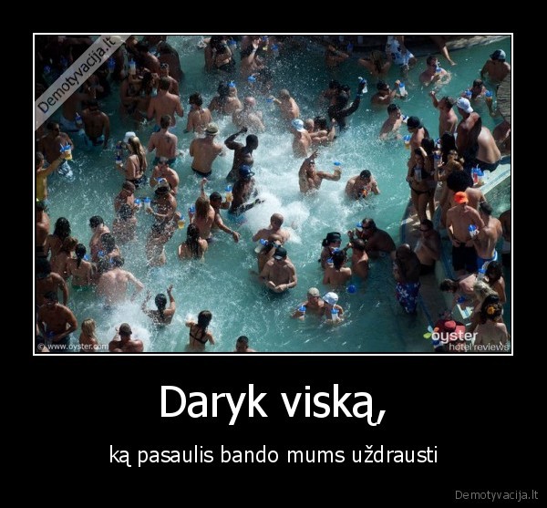 Daryk viską,