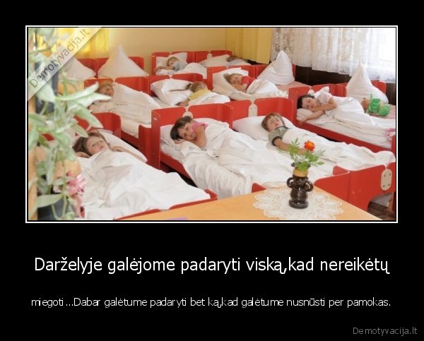 Darželyje galėjome padaryti viską,kad nereikėtų