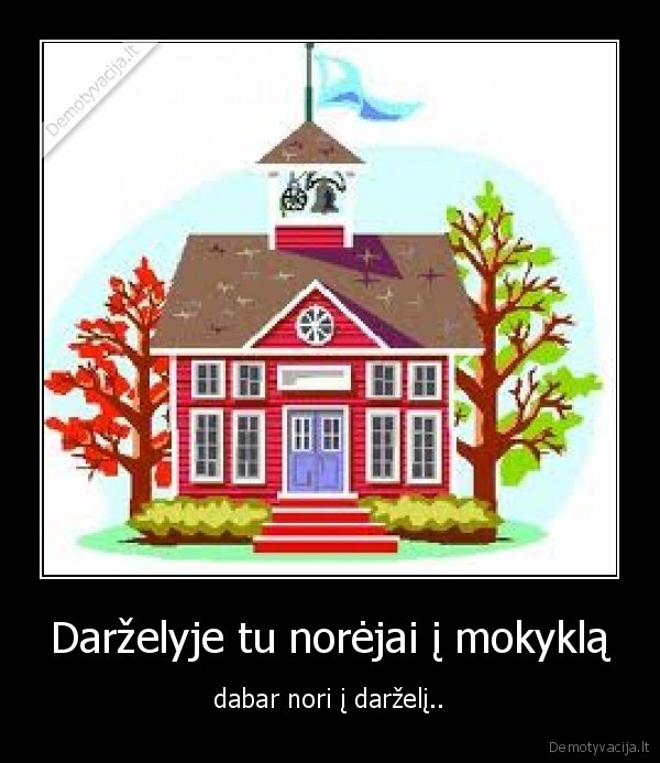 Darželyje tu norėjai į mokyklą