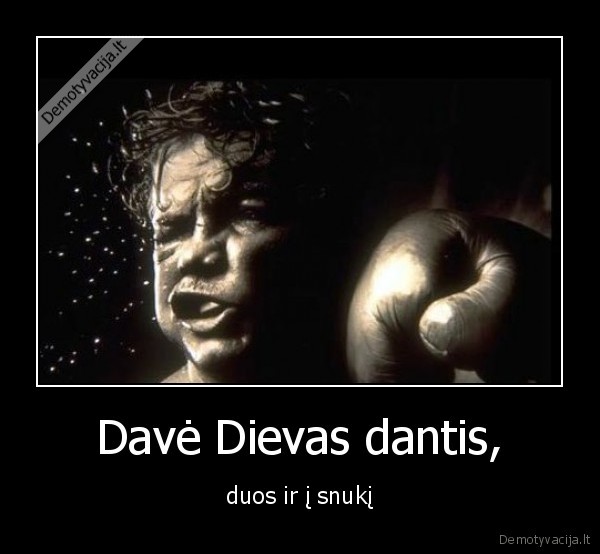 Davė Dievas dantis,