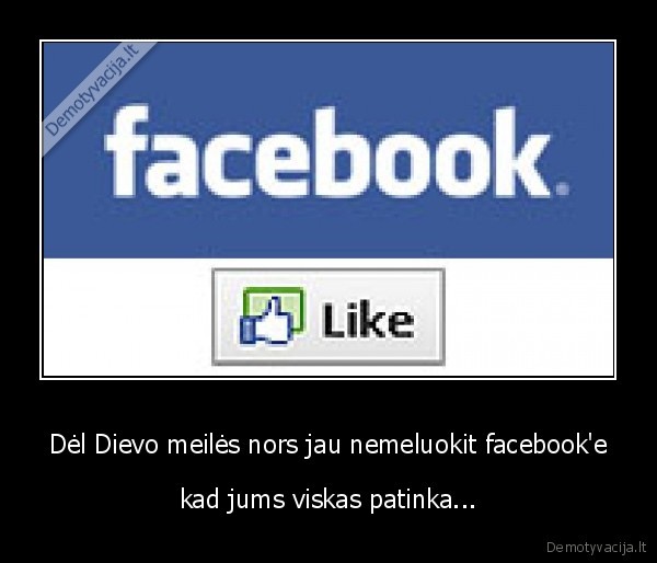 Dėl Dievo meilės nors jau nemeluokit facebook'e