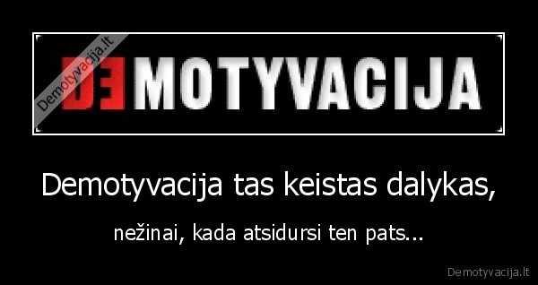 Demotyvacija tas keistas dalykas,