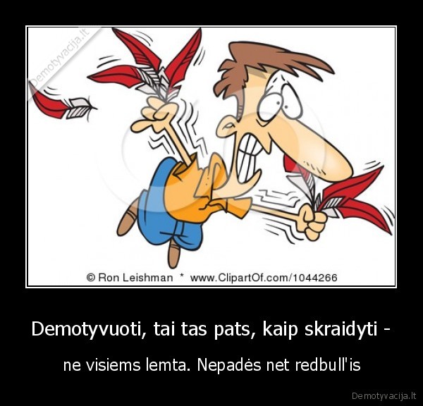 Demotyvuoti, tai tas pats, kaip skraidyti -