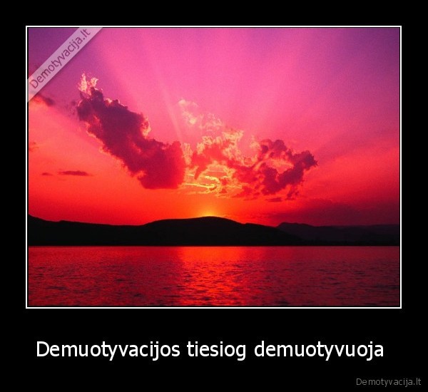 Demuotyvacijos tiesiog demuotyvuoja 