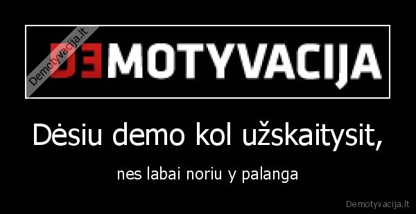 desiu, demo, kol, uzskaitysit,nes, labai, noriu, y, palanga