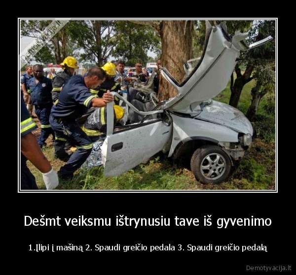 Dešmt veiksmu ištrynusiu tave iš gyvenimo