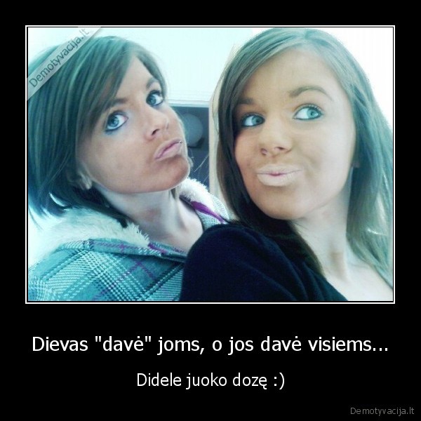 Dievas &quot;davė&quot; joms, o jos davė visiems...