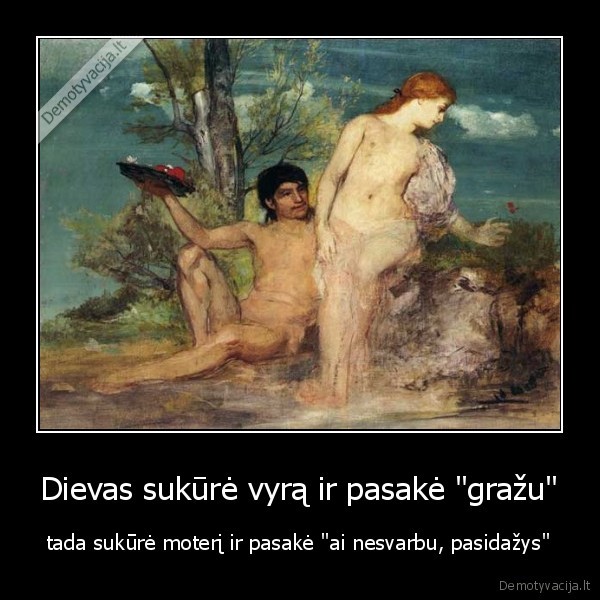 Dievas sukūrė vyrą ir pasakė &quot;gražu&quot;