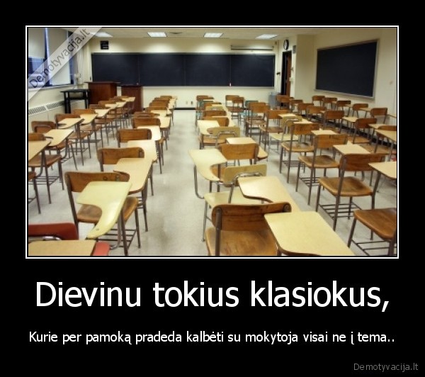 Dievinu tokius klasiokus,