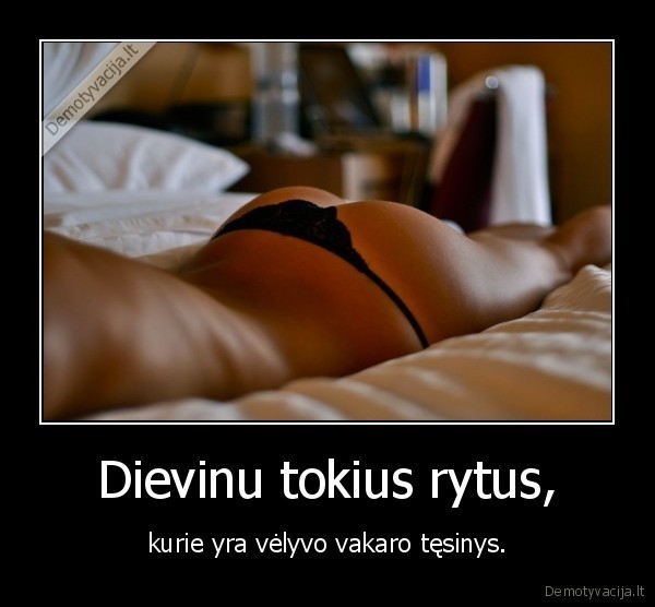 Dievinu tokius rytus,