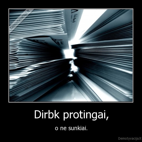 Dirbk protingai,